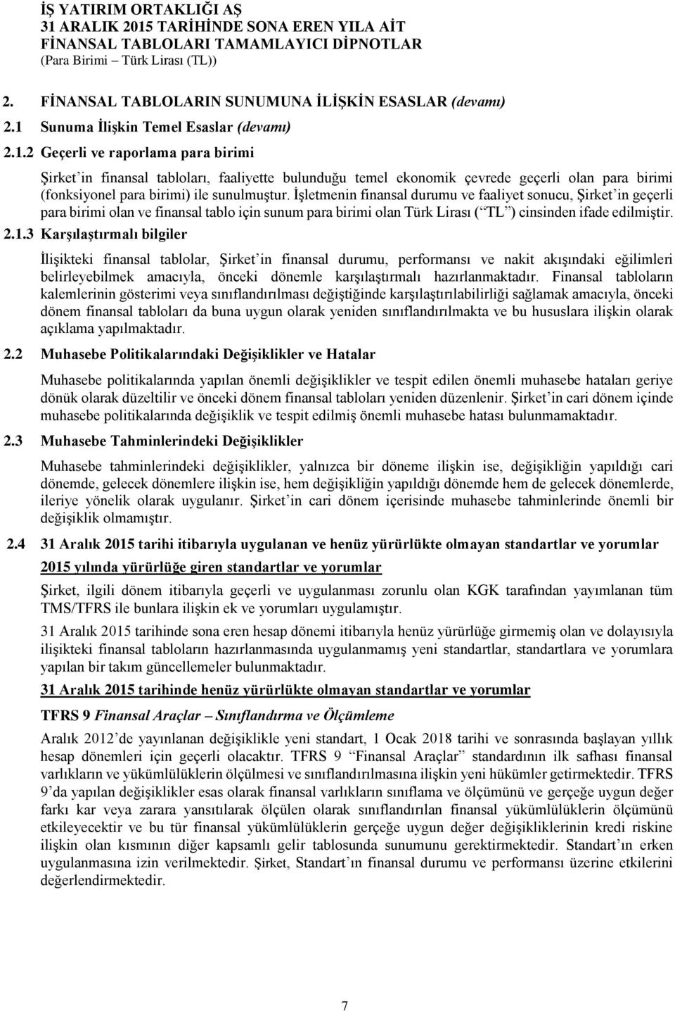 2 Geçerli ve raporlama para birimi Şirket in finansal tabloları, faaliyette bulunduğu temel ekonomik çevrede geçerli olan para birimi (fonksiyonel para birimi) ile sunulmuştur.