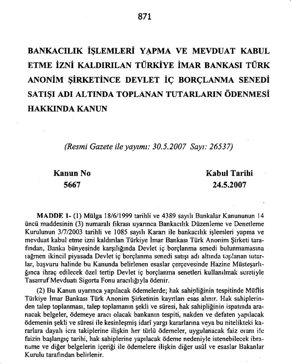 2007 Sayı: 26537) Kanun No Kabul Tarihi MADDE 1- (1) Mülga 18/6/1999 tarihli ve 4389 sayılı Bankalar Kanununun 14 üncü maddesinin (3) numaralı fıkrası uyarınca Bankacılık Düzenleme ve Denetleme