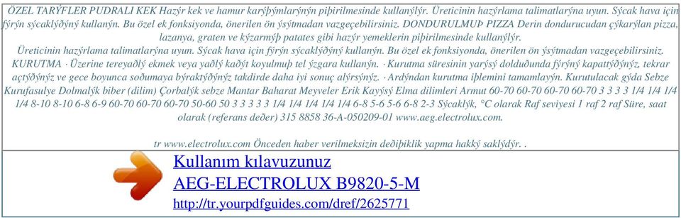 DONDURULMUÞ PIZZA Derin dondurucudan çýkarýlan pizza, lazanya, graten ve kýzarmýþ patates gibi hazýr yemeklerin piþirilmesinde kullanýlýr. Üreticinin hazýrlama talimatlarýna uyun.