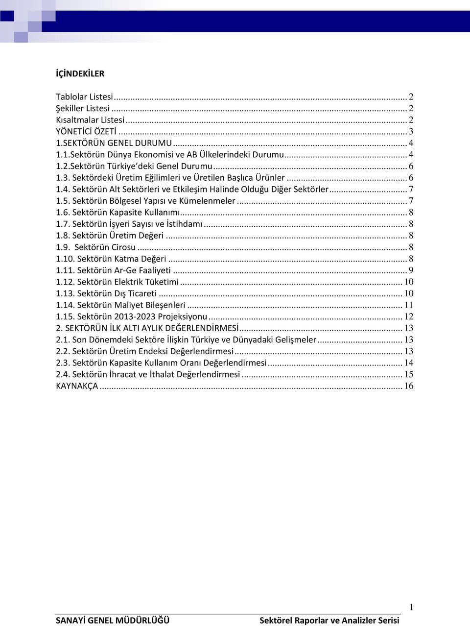 .. 7 1.6. Sektörün Kapasite Kullanımı... 8 1.7. Sektörün İşyeri Sayısı ve İstihdamı... 8 1.8. Sektörün Üretim Değeri... 8 1.9. Sektörün Cirosu... 8 1.10. Sektörün Katma Değeri... 8 1.11.