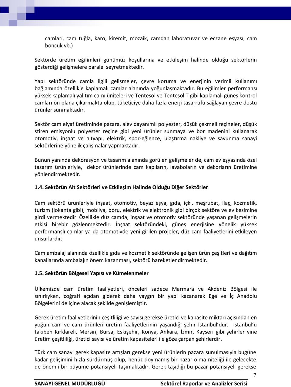 Yapı sektöründe camla ilgili gelişmeler, çevre koruma ve enerjinin verimli kullanımı bağlamında özellikle kaplamalı camlar alanında yoğunlaşmaktadır.