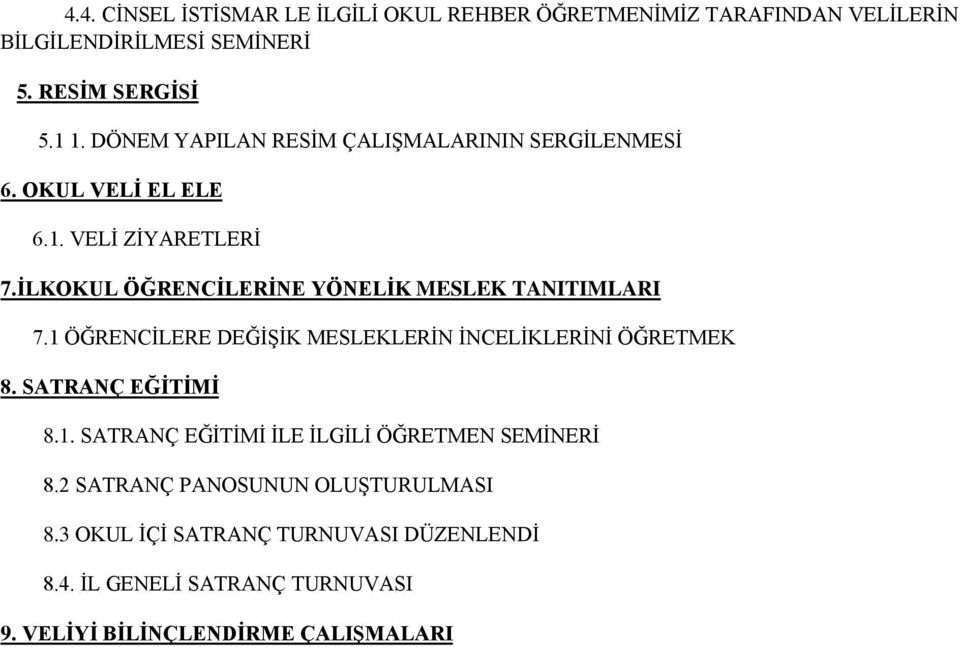 İLKOKUL ÖĞRENCİLERİNE YÖNELİK MESLEK TANITIMLARI 7.1 ÖĞRENCİLERE DEĞİŞİK MESLEKLERİN İNCELİKLERİNİ ÖĞRETMEK 8. SATRANÇ EĞİTİMİ 8.1. SATRANÇ EĞİTİMİ İLE İLGİLİ ÖĞRETMEN SEMİNERİ 8.