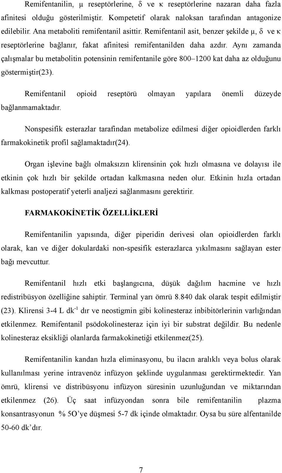 Aynı zamanda çalışmalar bu metabolitin potensinin remifentanile göre 800 1200 kat daha az olduğunu göstermiştir(23). Remifentanil opioid reseptörü olmayan yapılara önemli düzeyde bağlanmamaktadır.