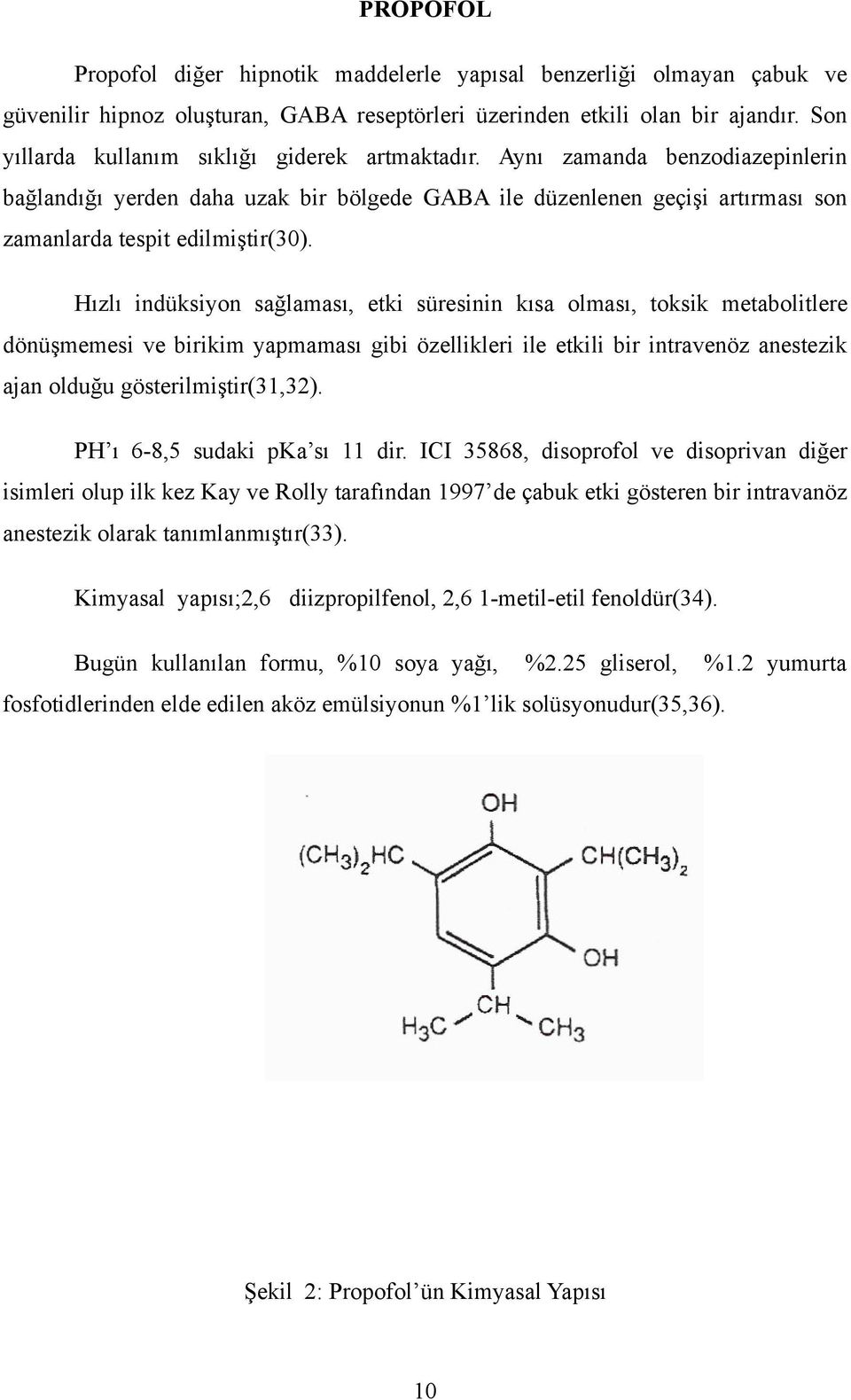 Hızlı indüksiyon sağlaması, etki süresinin kısa olması, toksik metabolitlere dönüşmemesi ve birikim yapmaması gibi özellikleri ile etkili bir intravenöz anestezik ajan olduğu gösterilmiştir(31,32).