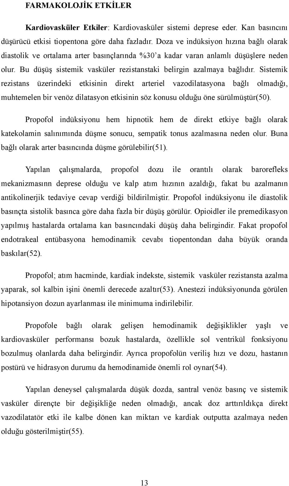 Sistemik rezistans üzerindeki etkisinin direkt arteriel vazodilatasyona bağlı olmadığı, muhtemelen bir venöz dilatasyon etkisinin söz konusu olduğu öne sürülmüştür(50).