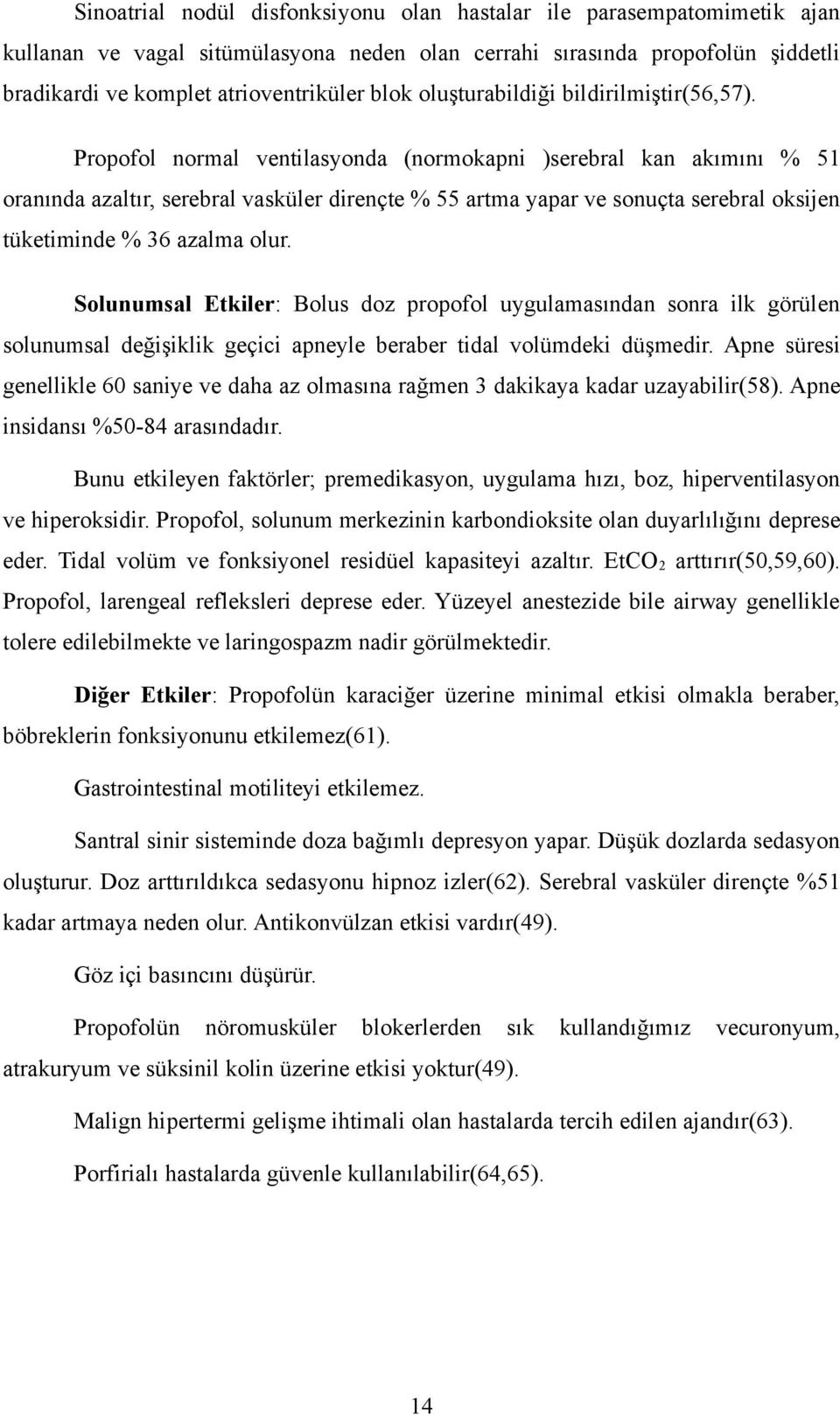 Propofol normal ventilasyonda (normokapni )serebral kan akımını % 51 oranında azaltır, serebral vasküler dirençte % 55 artma yapar ve sonuçta serebral oksijen tüketiminde % 36 azalma olur.