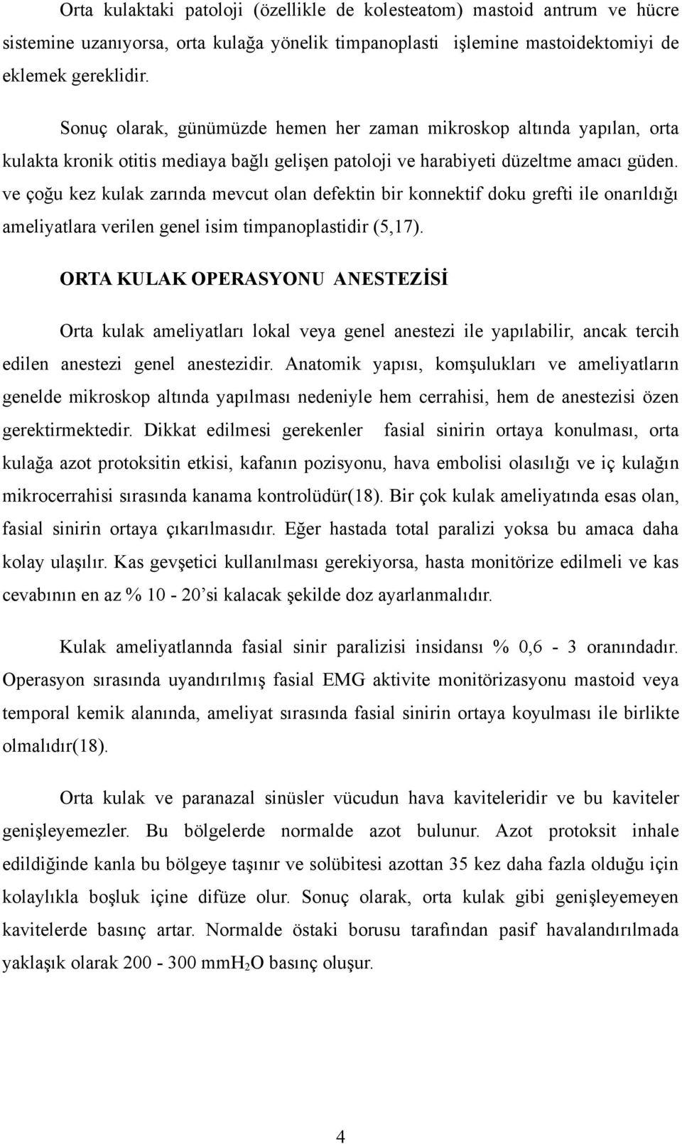 ve çoğu kez kulak zarında mevcut olan defektin bir konnektif doku grefti ile onarıldığı ameliyatlara verilen genel isim timpanoplastidir (5,17).