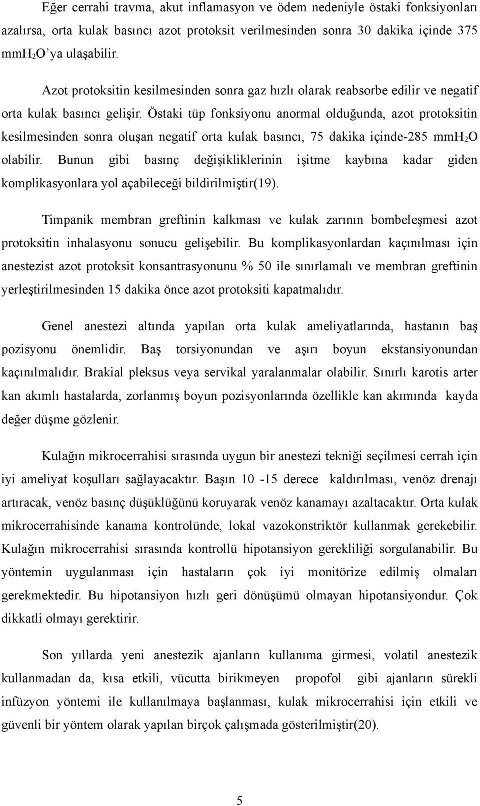 Östaki tüp fonksiyonu anormal olduğunda, azot protoksitin kesilmesinden sonra oluşan negatif orta kulak basıncı, 75 dakika içinde-285 mmh 2 O olabilir.