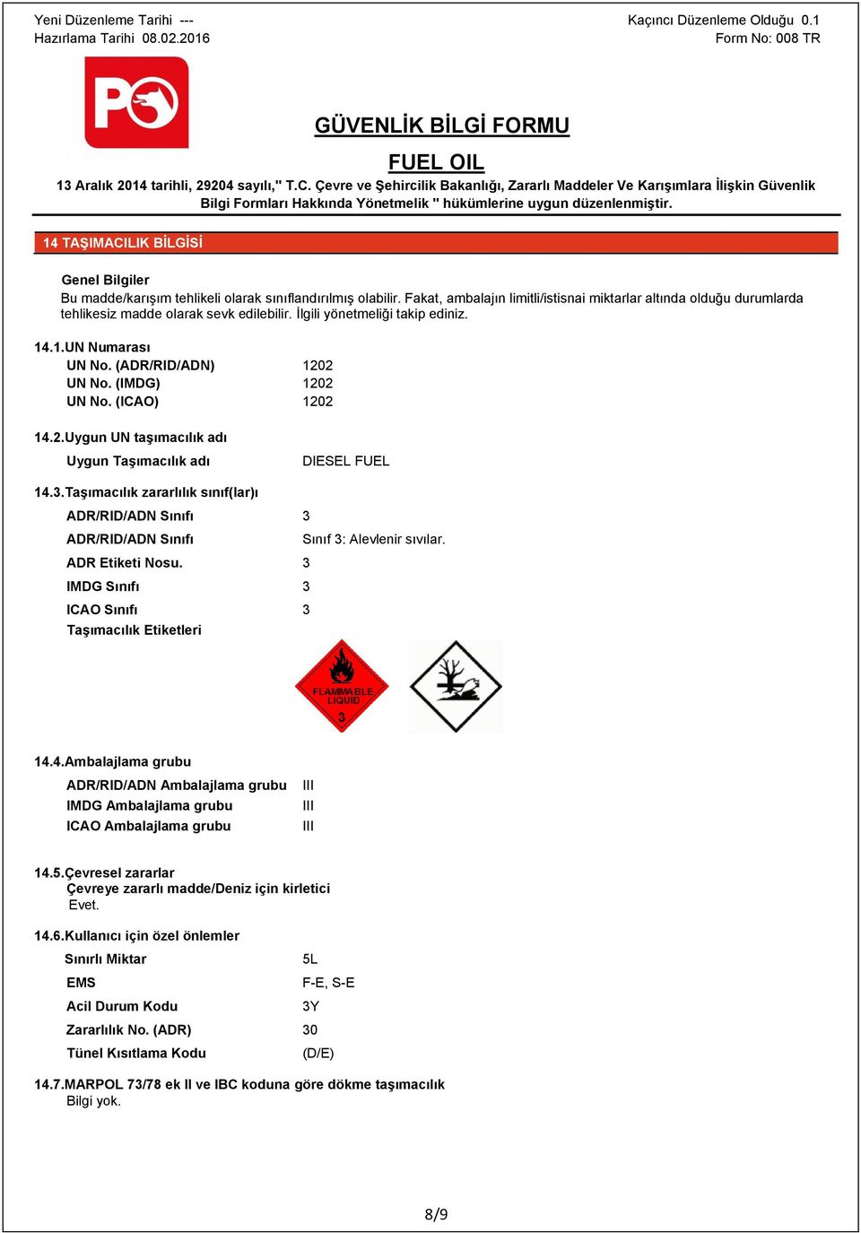 (IMDG) 1202 UN No. (ICAO) 1202 14.2.Uygun UN taşımacılık adı Uygun Taşımacılık adı DIESEL FUEL 14.3.