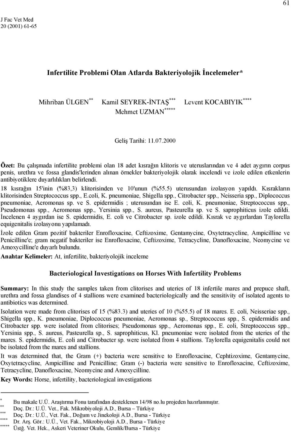 incelendi ve izole edilen etkenlerin antibiyotiklere duyarlılıkları belirlendi. 18 kısrağın 15'inin (%83,3) klitorisinden ve 10'unun (%55.5) uterusundan izolasyon yapıldı.