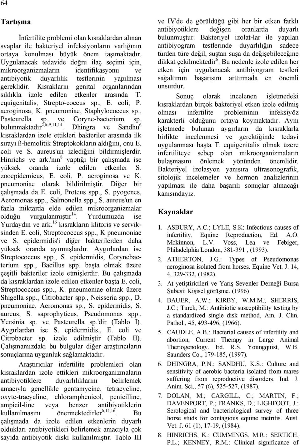 Kısrakların genital organlarından sıklıkla izole edilen etkenler arasında T. equigenitalis, Strepto-coccus sp., E. coli, P. aeroginosa, K. pneumoniae, Staphylococcus sp., Pasteurella sp.