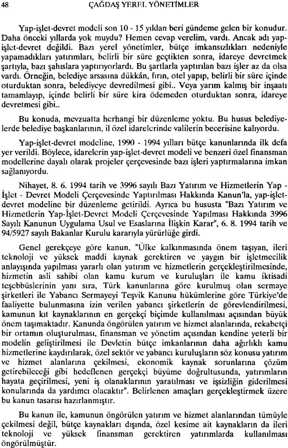 Bu şartlarla yaptırılan bazı işler az da olsa vardı. Örneğin, belediye arsasına dükkan, fırın, otel yapıp, belirli bir süre içinde oturduktan sonra, belediyeye devredilmesi gibi.