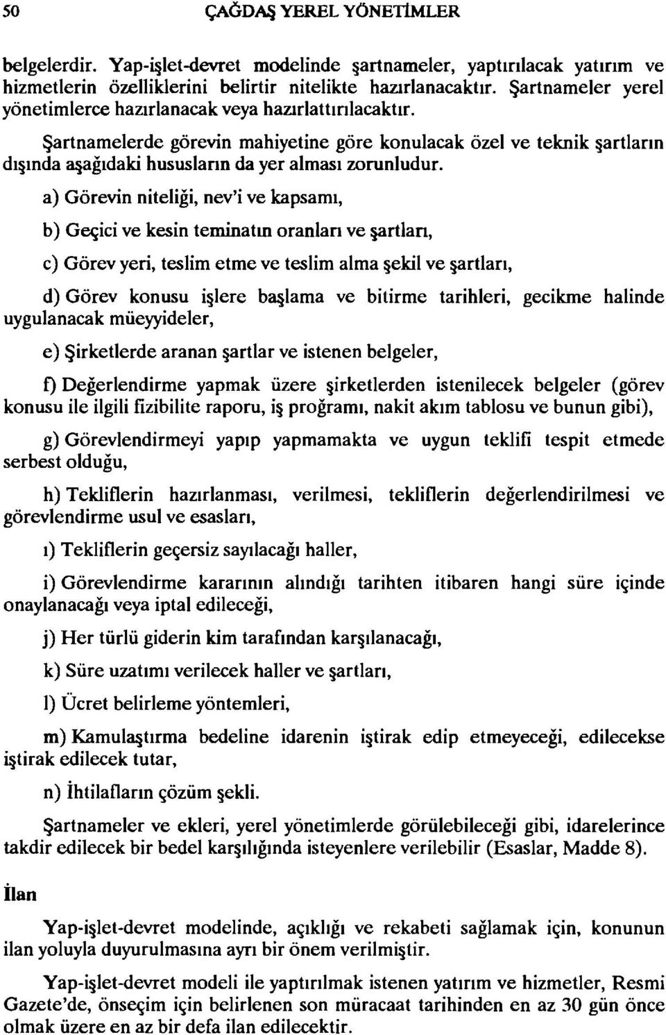 a) Görevin niteliği, nev'i ve kapsamı, b) Geçici ve kesin teminatın oranları ve artları, c) Görev yeri, teslim etme ve teslim alma ekil ve artları, d) Görev konusu i lere b~lama ve bitirme tarihleri,