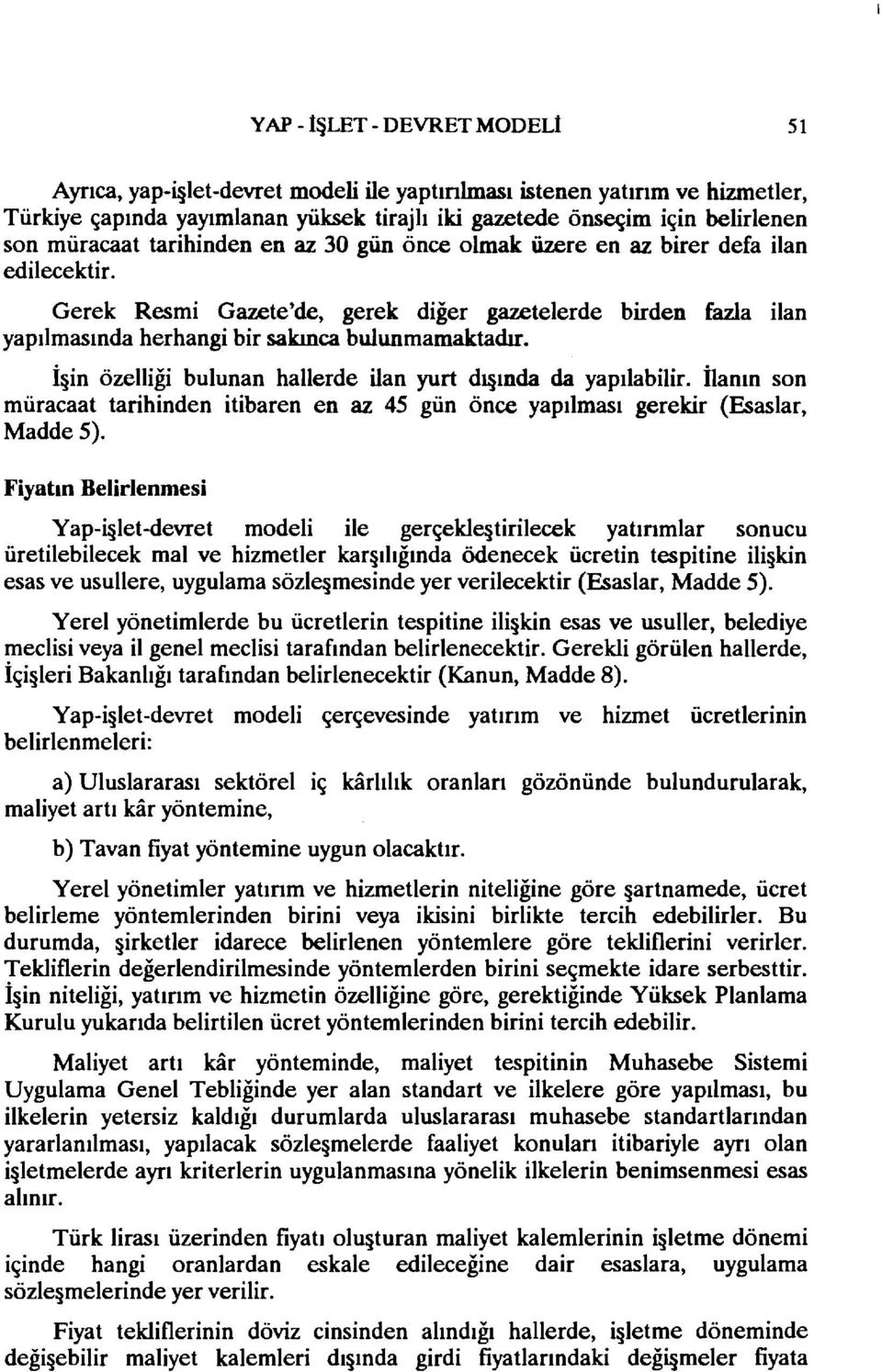 İ in özelliği bulunan hallerde ilan yurt dl ında da yapılabilir. İlanın son müracaat tarihinden itibaren en az 45 gün önce yapılması gerekir (Esaslar, Madde 5).