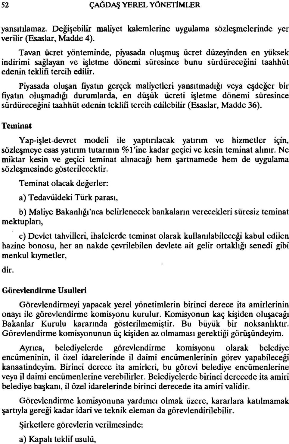 Piyasada olu an fiyatın gerçek maliyetleri yansıtmadığı veya qdeğer bir fiyatın olu madığı durumlarda, en dü ük ücreti i letme dönemi süresince sürdüreceğini taahhüt edenin teklifi tercih edilebilir