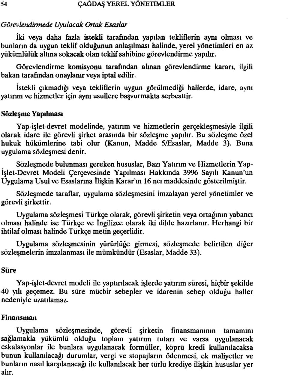 Görevlendirme komisyonu tarafından alınan görevlendirme kararı, ilgili bakan tarafından onaylanır veya iptal edilir.