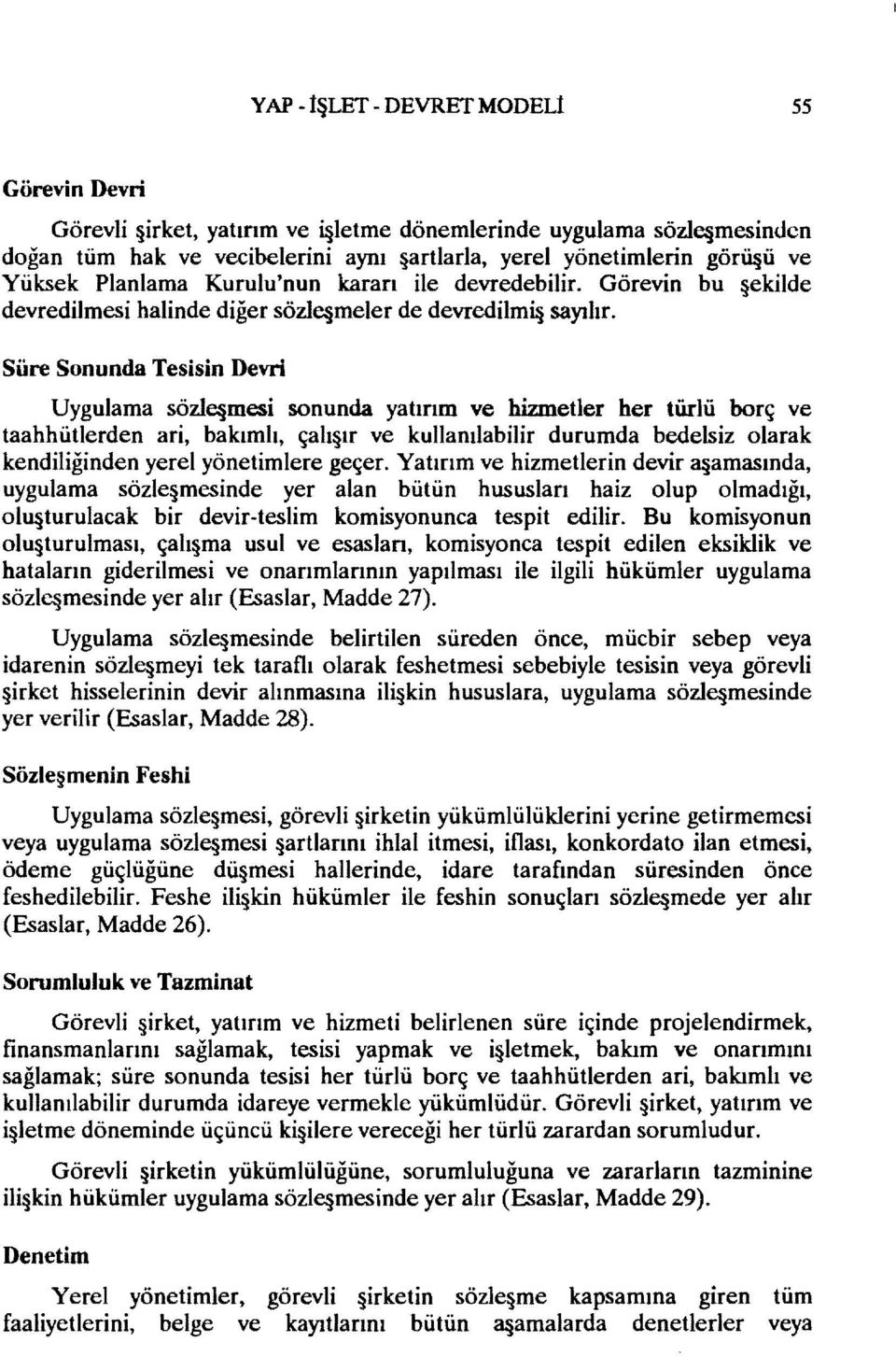 Süre Sonunda Tesisin Devri Uygulama sözle mesi sonunda yatırım ve hizmetler her türlü borç ve taahhütlerden ari, bakımlı, ça1ı ır ve kullanılabilir durumda bedelsiz olarak kendiliğinden yerel