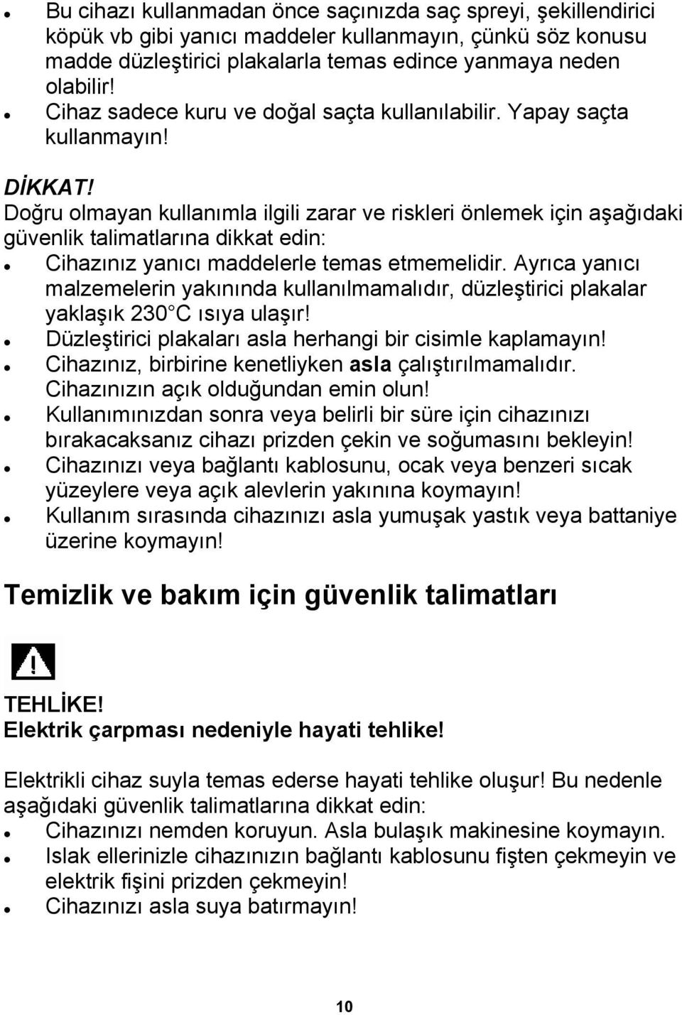 Doğru olmayan kullanımla ilgili zarar ve riskleri önlemek için aşağıdaki güvenlik talimatlarına dikkat edin: Cihazınız yanıcı maddelerle temas etmemelidir.