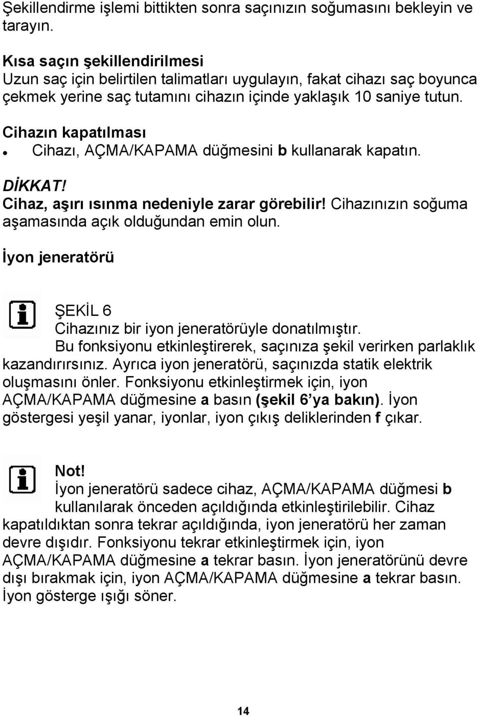 Cihazın kapatılması Cihazı, AÇMA/KAPAMA düğmesini b kullanarak kapatın. DİKKAT! Cihaz, aşırı ısınma nedeniyle zarar görebilir! Cihazınızın soğuma aşamasında açık olduğundan emin olun.