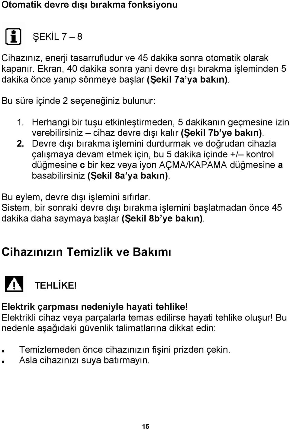 Herhangi bir tuşu etkinleştirmeden, 5 dakikanın geçmesine izin verebilirsiniz cihaz devre dışı kalır (Şekil 7b ye bakın). 2.