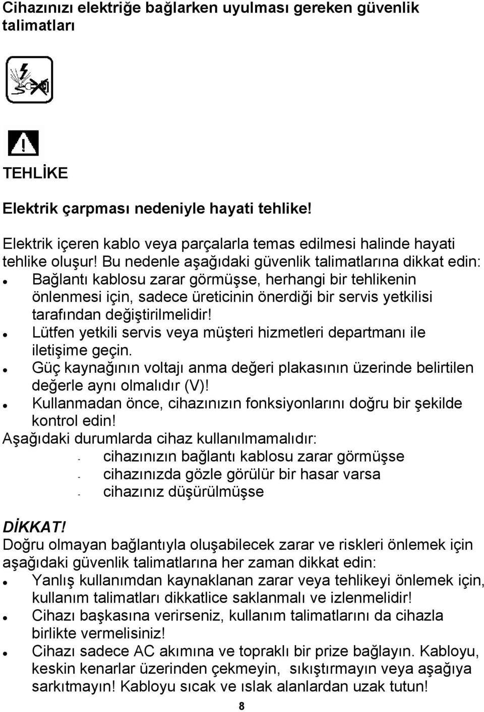 Bu nedenle aşağıdaki güvenlik talimatlarına dikkat edin: Bağlantı kablosu zarar görmüşse, herhangi bir tehlikenin önlenmesi için, sadece üreticinin önerdiği bir servis yetkilisi tarafından