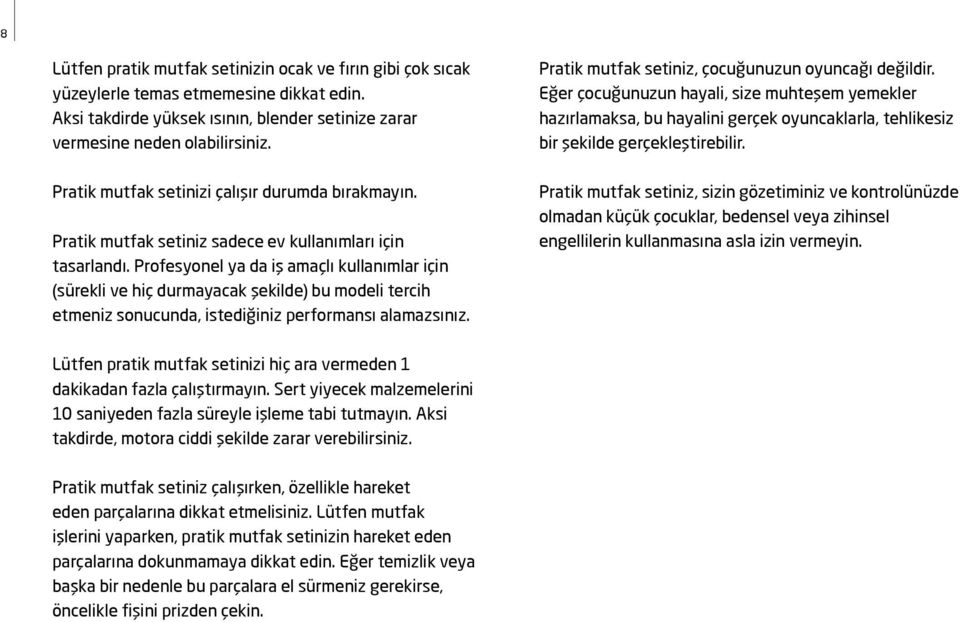 Profesyonel ya da iş amaçlı kullanımlar için (sürekli ve hiç durmayacak şekilde) bu modeli tercih etmeniz sonucunda, istediğiniz performansı alamazsınız.