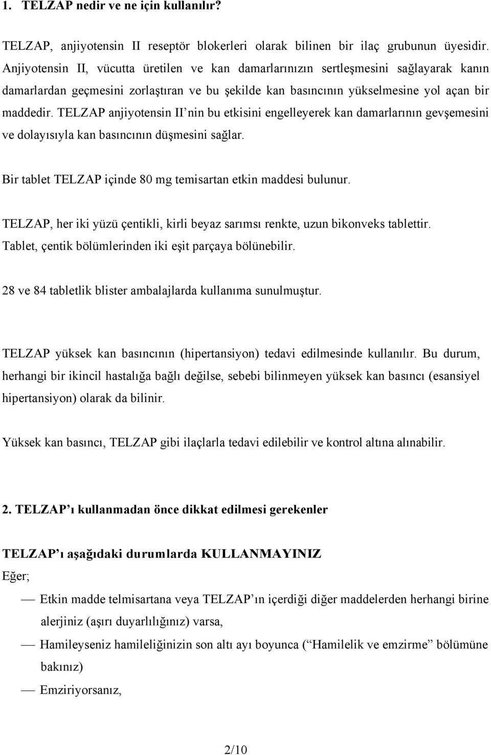 TELZAP anjiyotensin II nin bu etkisini engelleyerek kan damarlarının gevşemesini ve dolayısıyla kan basıncının düşmesini sağlar. Bir tablet TELZAP içinde 80 mg temisartan etkin maddesi bulunur.