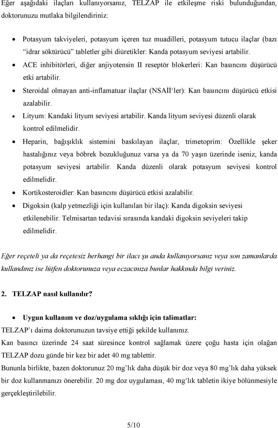 Steroidal olmayan anti-inflamatuar ilaçlar (NSAİİ ler): Kan basıncını düşürücü etkisi azalabilir. Lityum: Kandaki lityum seviyesi artabilir. Kanda lityum seviyesi düzenli olarak kontrol edilmelidir.