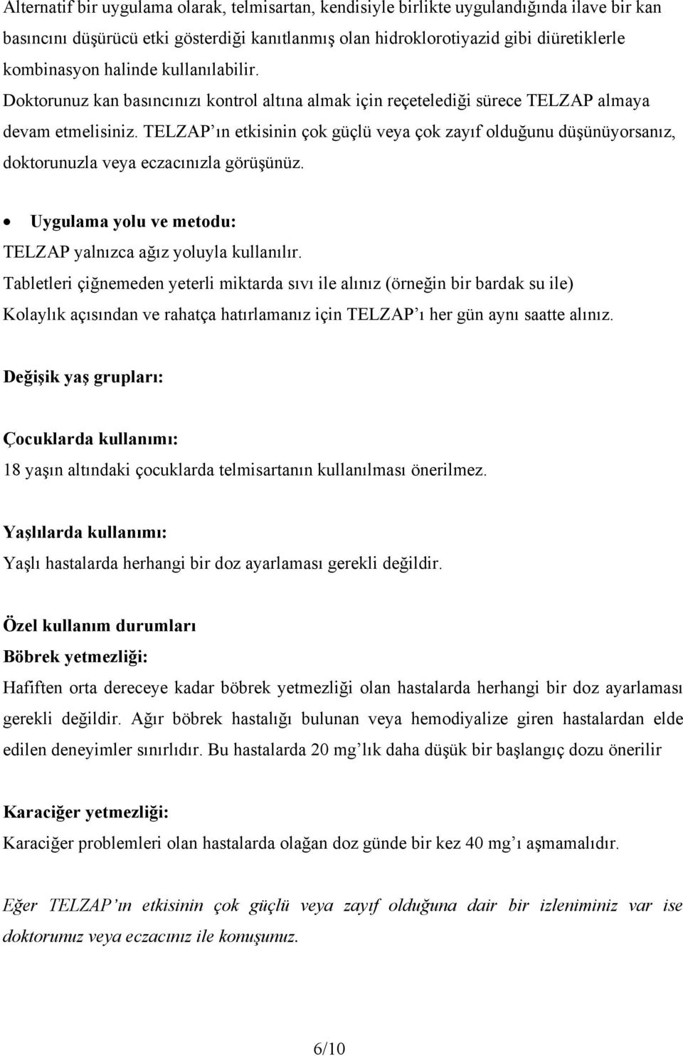 TELZAP ın etkisinin çok güçlü veya çok zayıf olduğunu düşünüyorsanız, doktorunuzla veya eczacınızla görüşünüz. Uygulama yolu ve metodu: TELZAP yalnızca ağız yoluyla kullanılır.