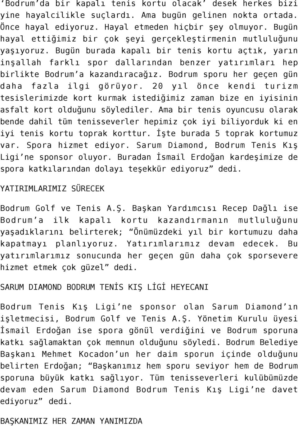 Bugün burada kapalı bir tenis kortu açtık, yarın inşallah farklı spor dallarından benzer yatırımları hep birlikte Bodrum a kazandıracağız. Bodrum sporu her geçen gün daha fazla ilgi görüyor.