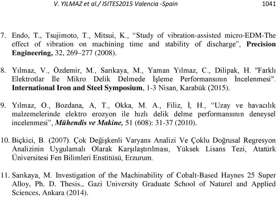 , Yaman Yılmaz, C., Dilipak, H. ''Farklı Elektrotlar İle Mikro Delik Delmede İşleme Performansının İncelenmesi''. International Iron and Steel Symposium, 1-3 Nisan, Karabük (2015). 9. Yılmaz, O.