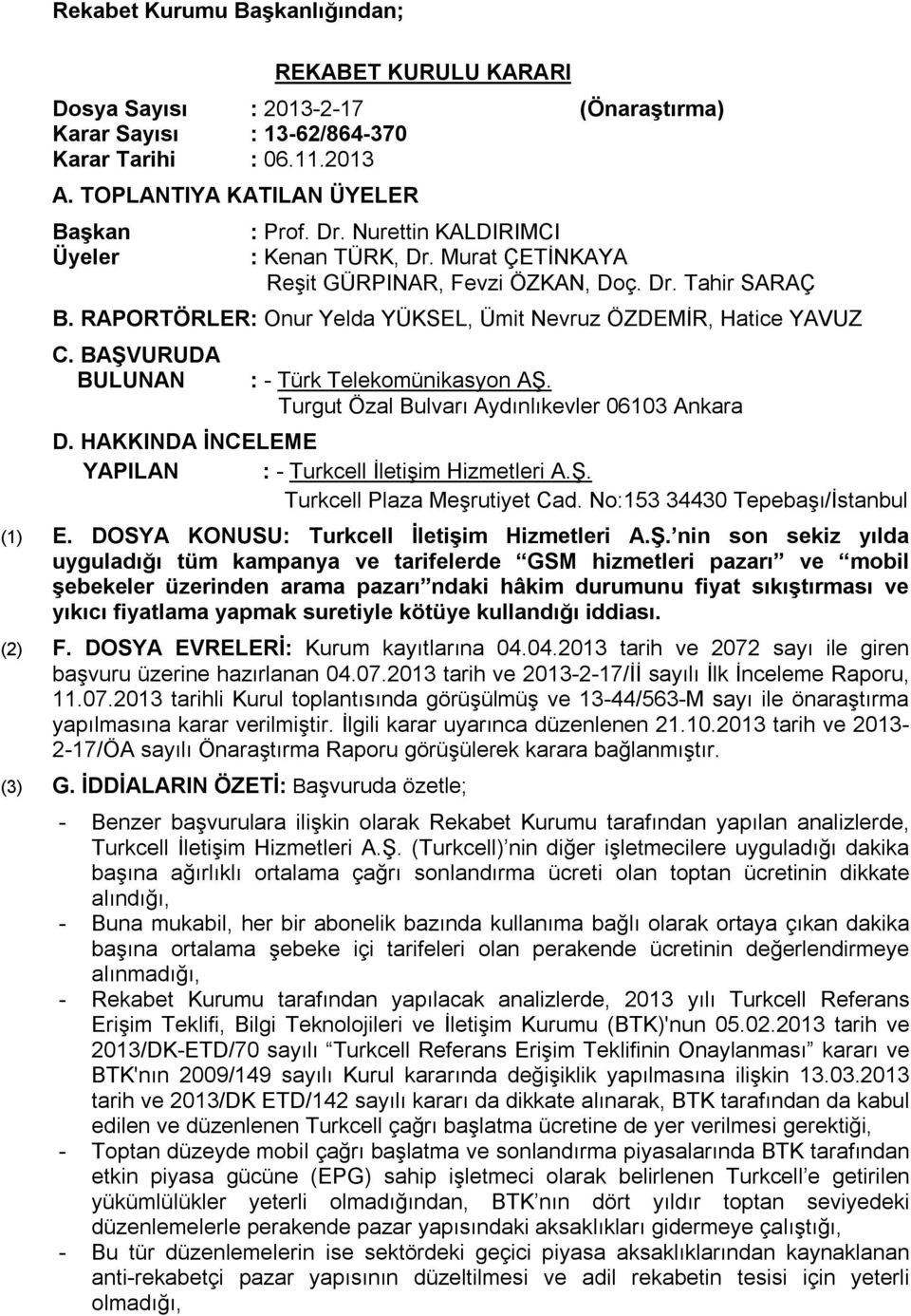 BAŞVURUDA BULUNAN : - Türk Telekomünikasyon AŞ. Turgut Özal Bulvarı Aydınlıkevler 06103 Ankara D. HAKKINDA İNCELEME YAPILAN : - Turkcell İletişim Hizmetleri A.Ş. Turkcell Plaza Meşrutiyet Cad.