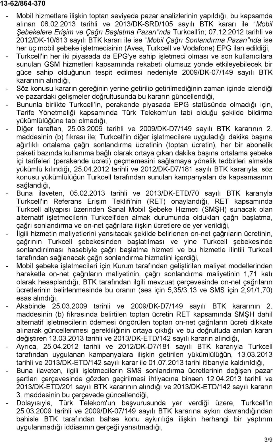 2012 tarihli ve 2012/DK-10/613 sayılı BTK kararı ile ise Mobil Çağrı Sonlandırma Pazarı nda ise her üç mobil şebeke işletmecisinin (Avea, Turkcell ve Vodafone) EPG ilan edildiği, - Turkcell'in her