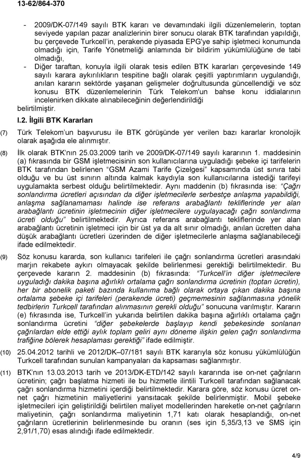 çerçevesinde 149 sayılı karara aykırılıkların tespitine bağlı olarak çeşitli yaptırımların uygulandığı, anılan kararın sektörde yaşanan gelişmeler doğrultusunda güncellendiği ve söz konusu BTK