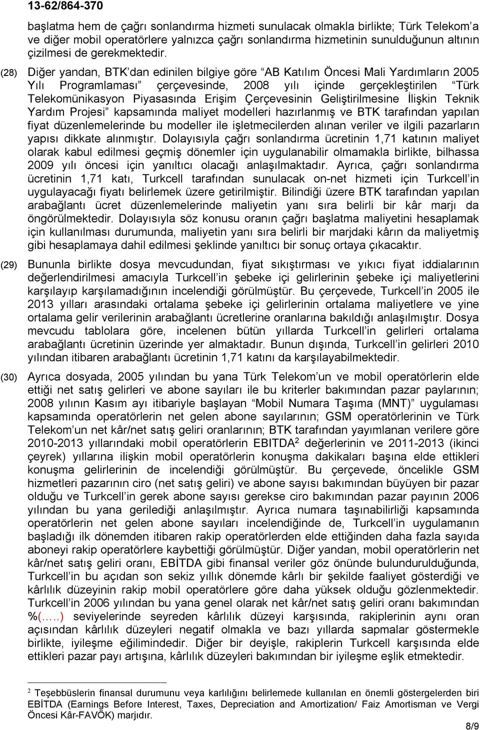 Çerçevesinin Geliştirilmesine İlişkin Teknik Yardım Projesi kapsamında maliyet modelleri hazırlanmış ve BTK tarafından yapılan fiyat düzenlemelerinde bu modeller ile işletmecilerden alınan veriler ve