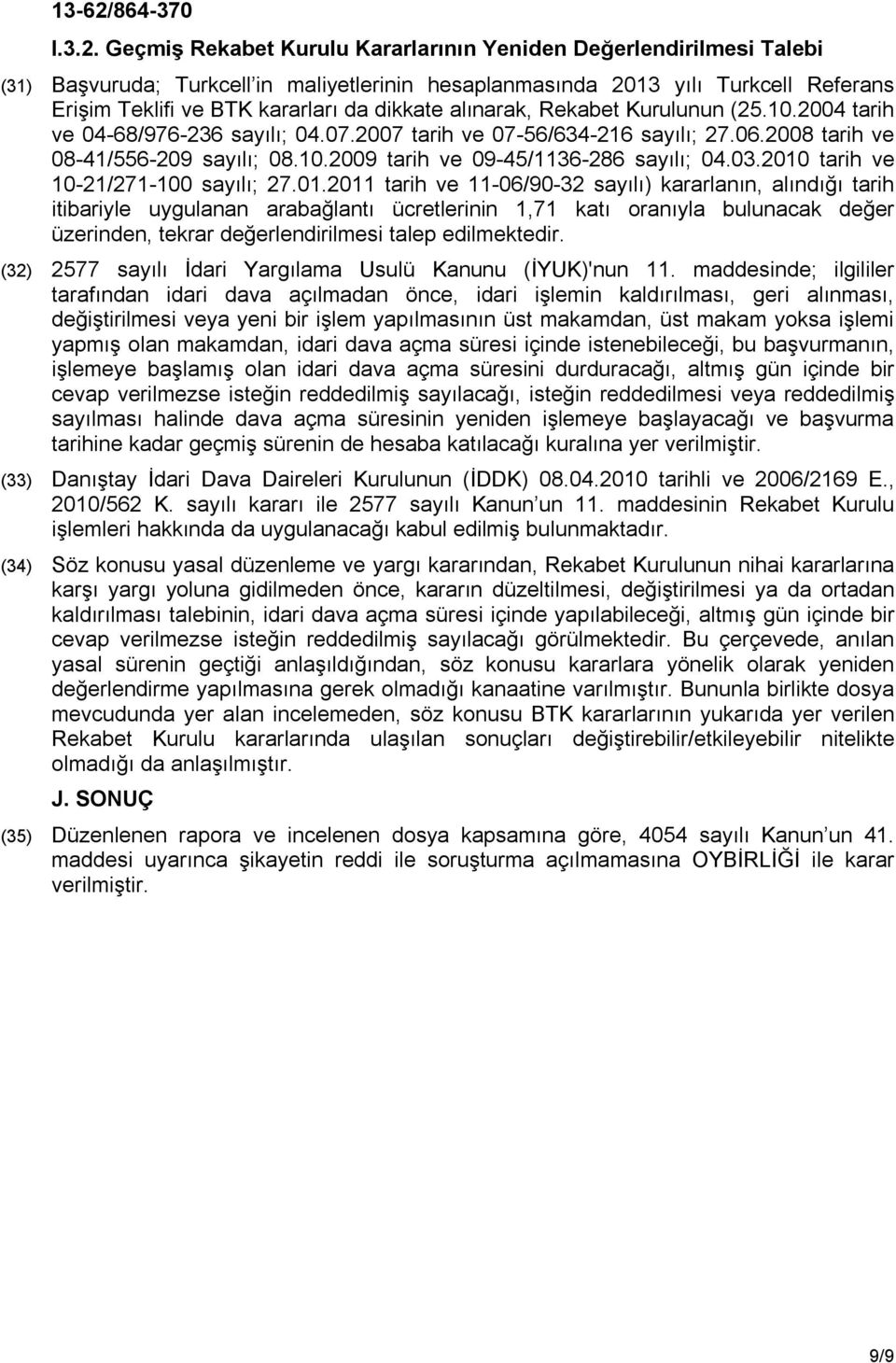 alınarak, Rekabet Kurulunun (25.10.2004 tarih ve 04-68/976-236 sayılı; 04.07.2007 tarih ve 07-56/634-216 sayılı; 27.06.2008 tarih ve 08-41/556-209 sayılı; 08.10.2009 tarih ve 09-45/1136-286 sayılı; 04.