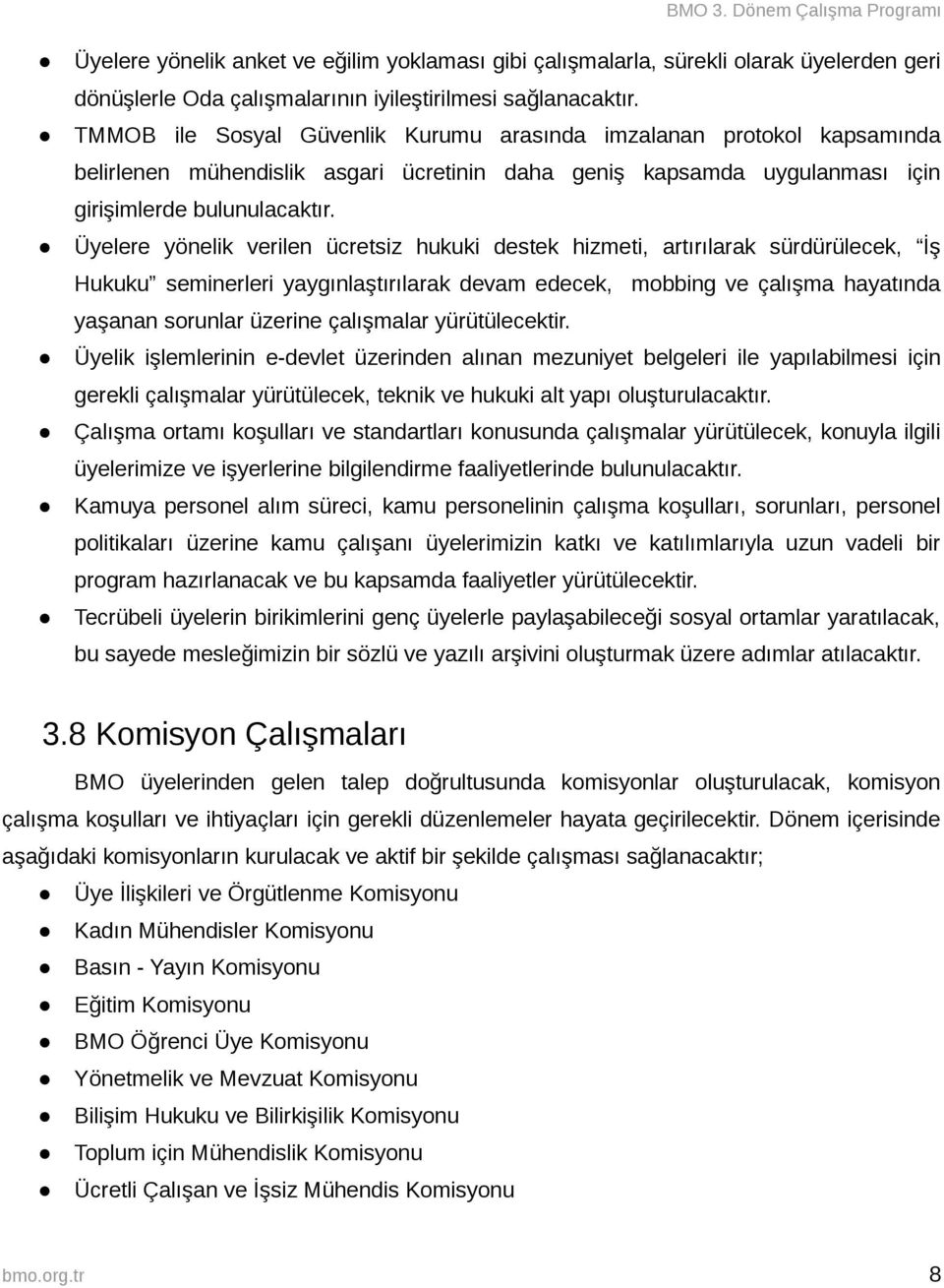 Üyelere yönelik verilen ücretsiz hukuki destek hizmeti, artırılarak sürdürülecek, İş Hukuku seminerleri yaygınlaştırılarak devam edecek, mobbing ve çalışma hayatında yaşanan sorunlar üzerine