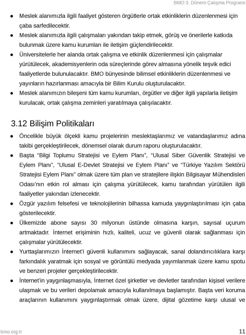 Üniversitelerle her alanda ortak çalışma ve etkinlik düzenlenmesi için çalışmalar yürütülecek, akademisyenlerin oda süreçlerinde görev almasına yönelik teşvik edici faaliyetlerde bulunulacaktır.