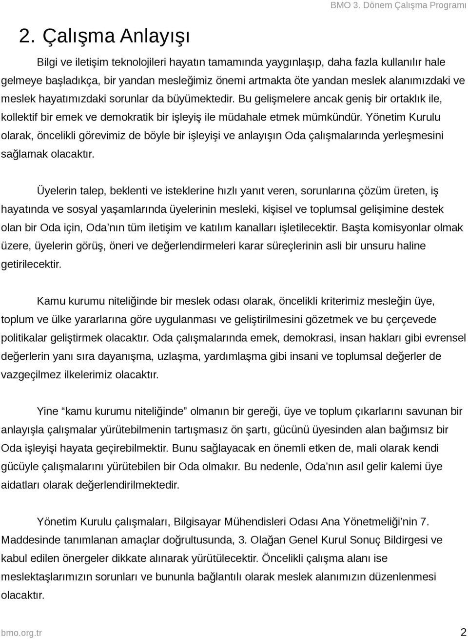 Yönetim Kurulu olarak, öncelikli görevimiz de böyle bir işleyişi ve anlayışın Oda çalışmalarında yerleşmesini sağlamak olacaktır.