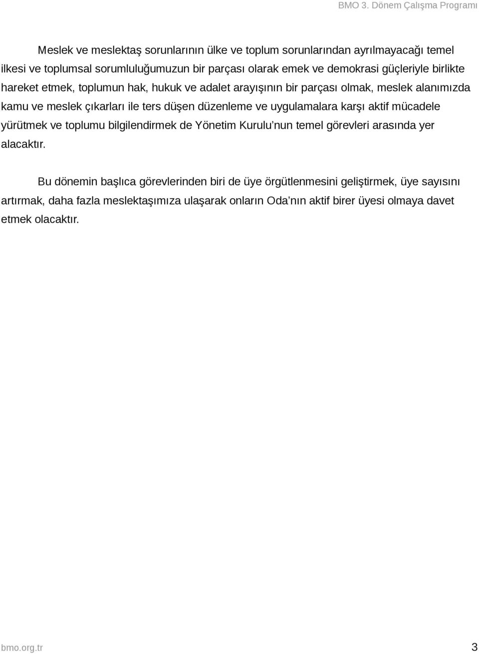 ve uygulamalara karşı aktif mücadele yürütmek ve toplumu bilgilendirmek de Yönetim Kurulu nun temel görevleri arasında yer alacaktır.