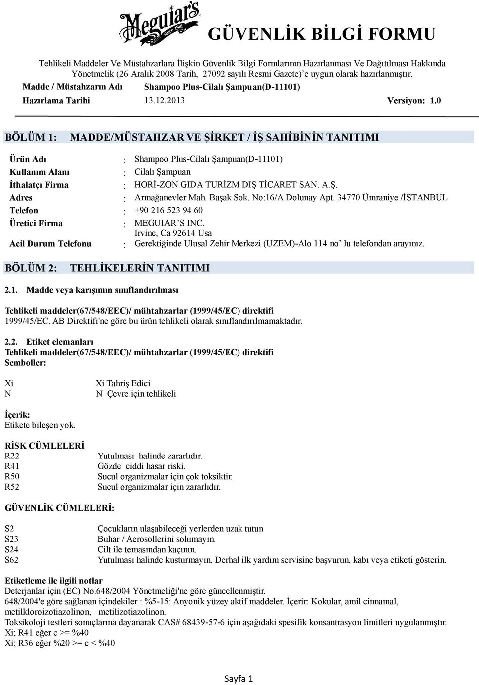 Irvine, Ca 92614 Usa Acil Durum Telefonu : Gerektiğinde Ulusal Zehir Merkezi (UZEM)-Alo 114 no lu telefondan arayınız. BÖLÜM 2: TEHLİKELERİN TANITIMI 2.1. Madde veya karışımın sınıflandırılması Tehlikeli maddeler(67/548/eec)/ mühtahzarlar (1999/45/EC) direktifi 1999/45/EC.