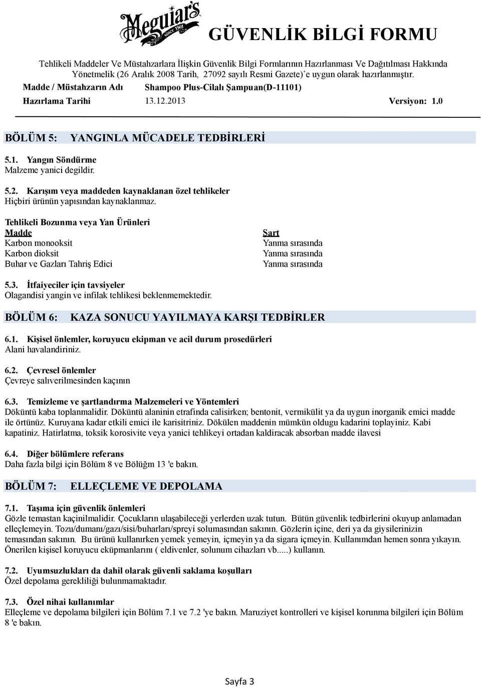 İtfaiyeciler için tavsiyeler Olagandisi yangin ve infilak tehlikesi beklenmemektedir. BÖLÜM 6: KAZA SONUCU YAYILMAYA KARŞI TEDBİRLER 6.1.