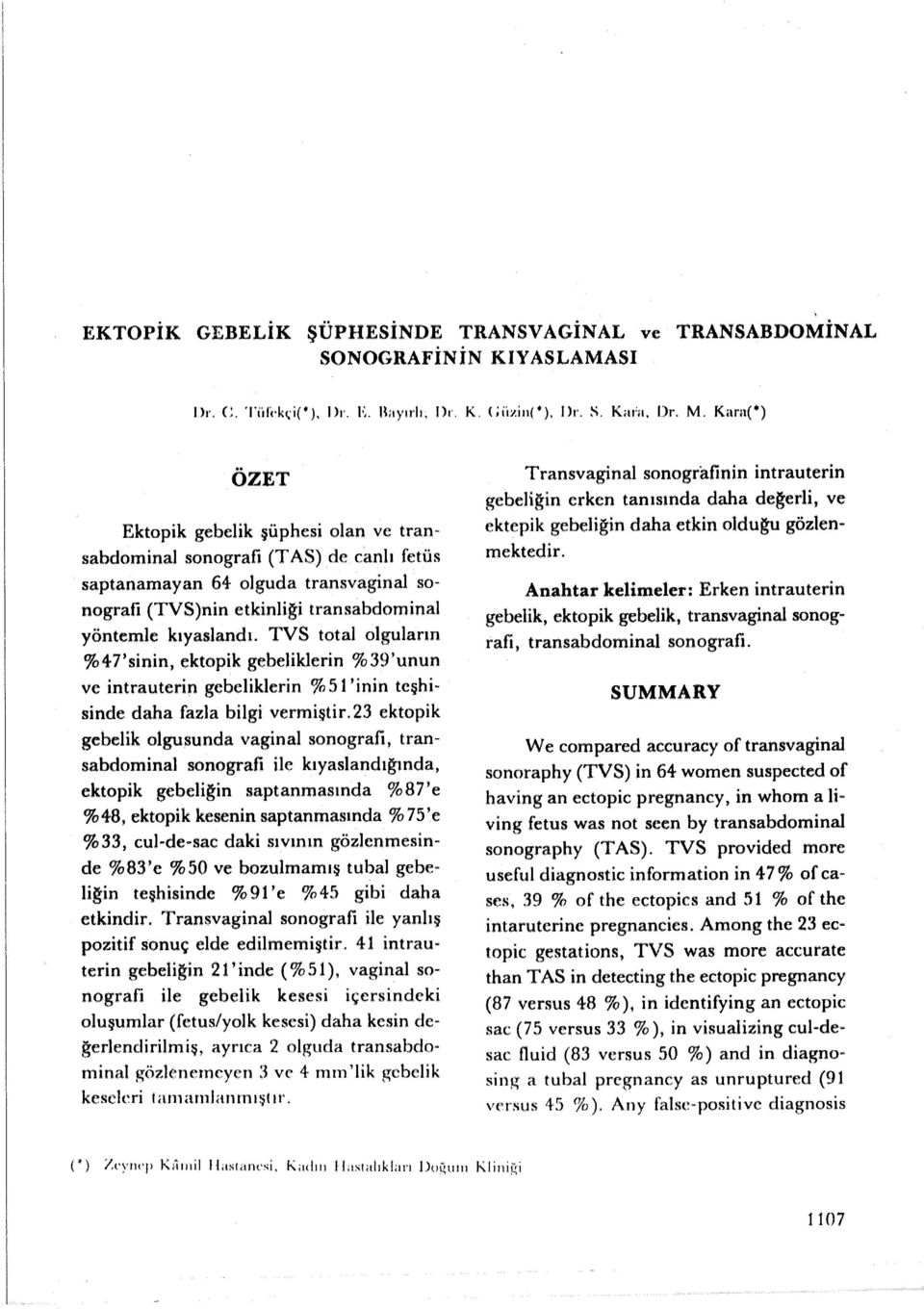 TVS ttal lguların %4Tsinin, ektpik gebeliklerin %39'unun ve intrauterin gebeliklerin % 51 'inin tcşhi~ sinde daha fazla bilgi vermiştir.