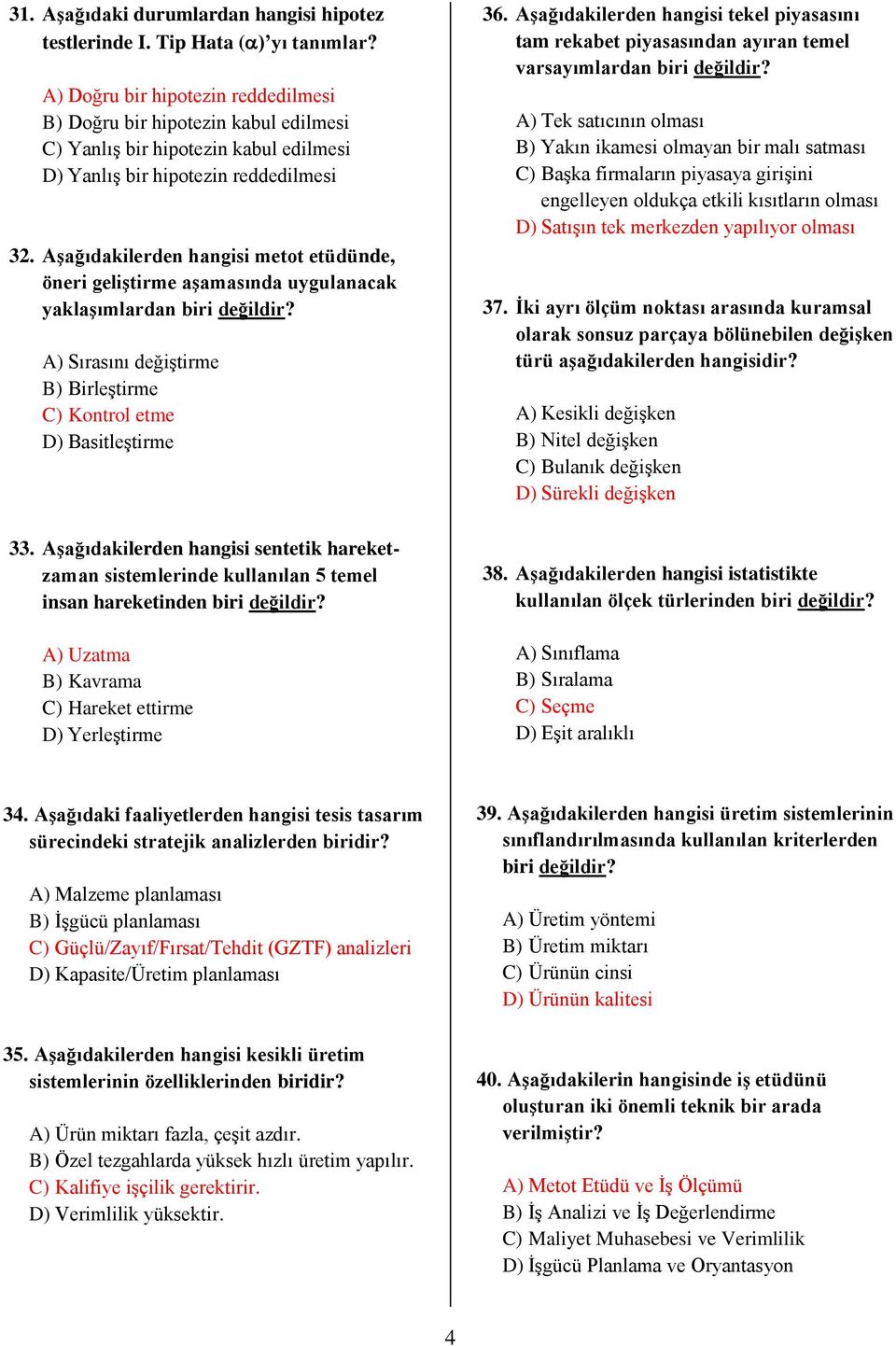 Aşağıdakilerden hangisi metot etüdünde, öneri geliştirme aşamasında uygulanacak yaklaşımlardan biri değildir? A) Sırasını değiştirme B) Birleştirme C) Kontrol etme D) Basitleştirme 33.