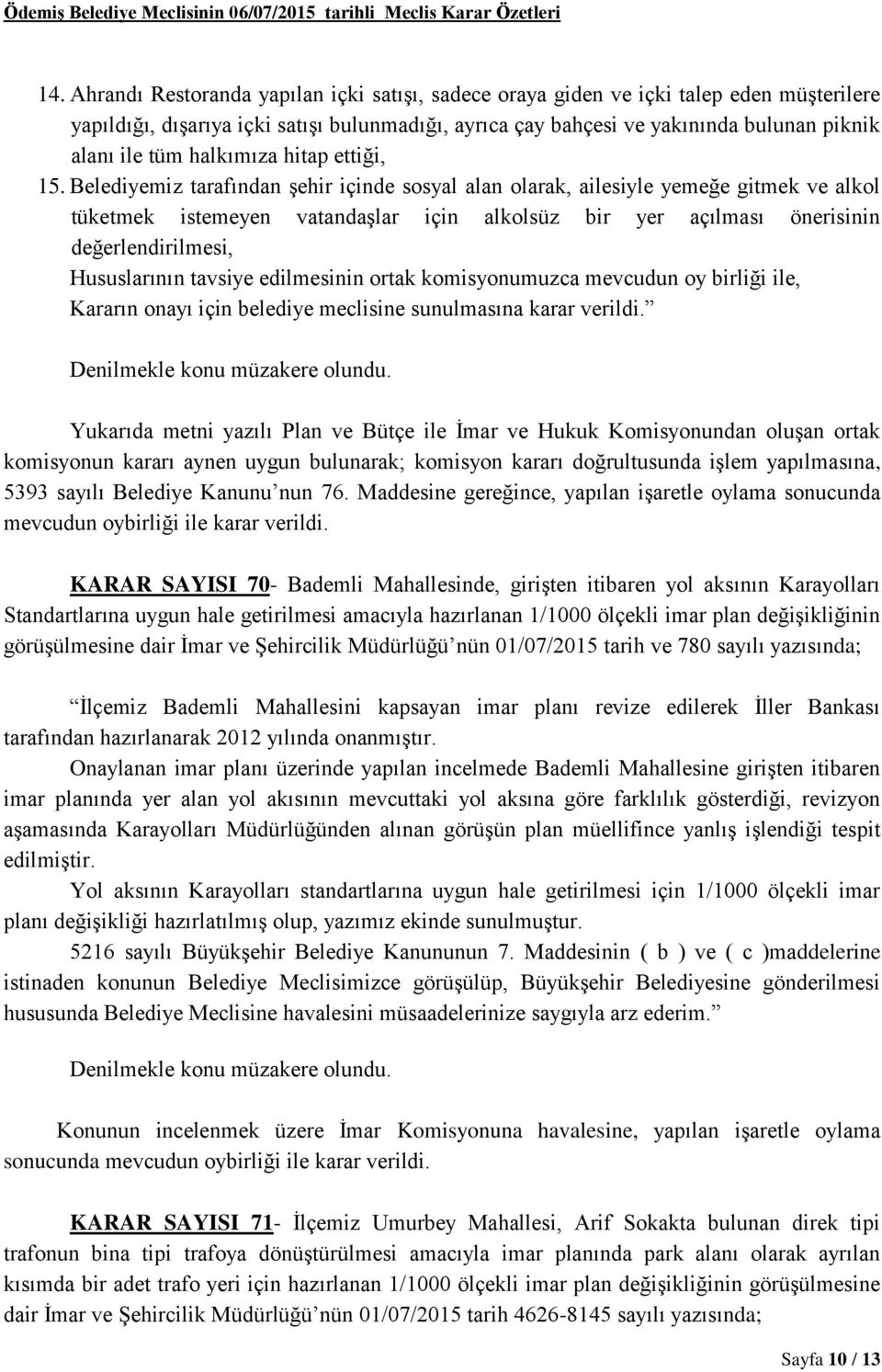 Belediyemiz tarafından şehir içinde sosyal alan olarak, ailesiyle yemeğe gitmek ve alkol tüketmek istemeyen vatandaşlar için alkolsüz bir yer açılması önerisinin değerlendirilmesi, Hususlarının