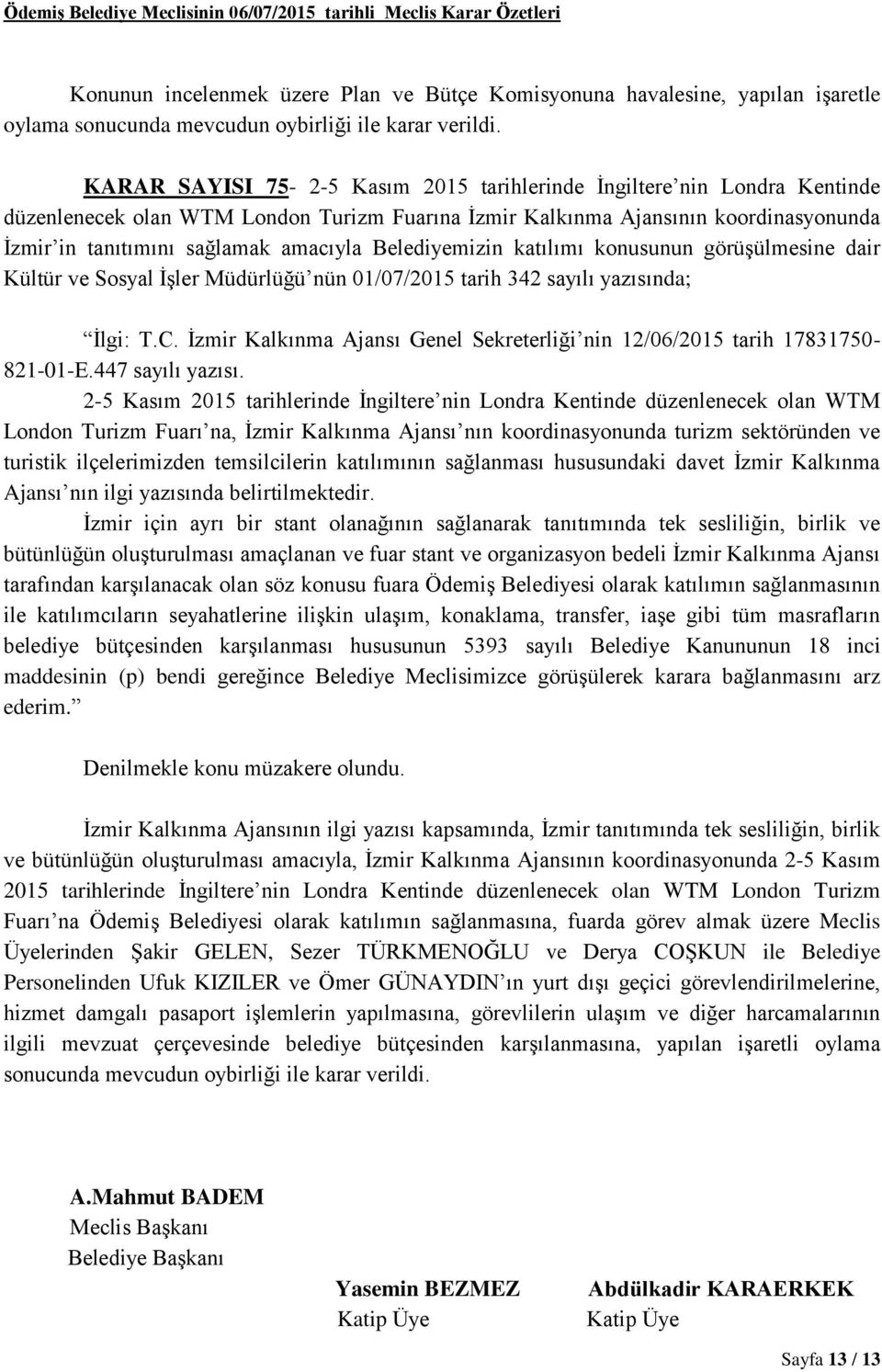 Belediyemizin katılımı konusunun görüşülmesine dair Kültür ve Sosyal İşler Müdürlüğü nün 01/07/2015 tarih 342 sayılı yazısında; İlgi: T.C.