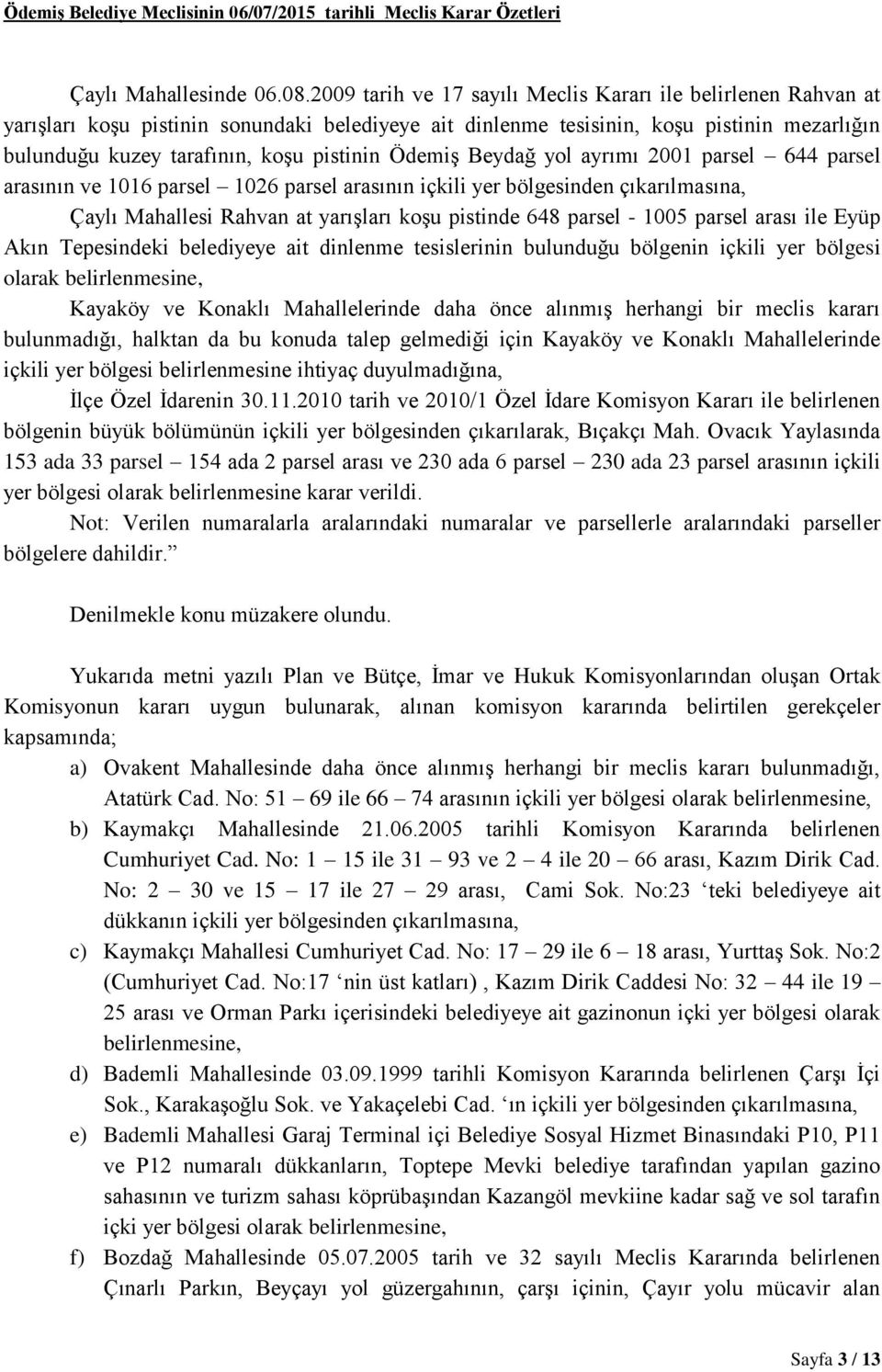 Ödemiş Beydağ yol ayrımı 2001 parsel 644 parsel arasının ve 1016 parsel 1026 parsel arasının içkili yer bölgesinden çıkarılmasına, Çaylı Mahallesi Rahvan at yarışları koşu pistinde 648 parsel - 1005