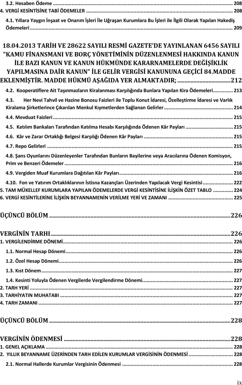 YAPILMASINA DAİR KANUN İLE GELİR VERGİSİ KANUNUNA GEÇİCİ 84.MADDE EKLENMİŞTİR. MADDE HÜKMÜ AŞAĞIDA YER ALMAKTADIR;... 21