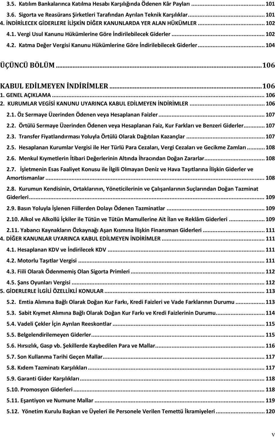 .. 104 ÜÇÜNCÜ BÖLÜM... 106 KABUL EDİLMEYEN İNDİRİMLER... 106 1. GENEL AÇIKLAMA... 106 2. KURUMLAR VEGİSİ KANUNU UYARINCA KABUL EDİLMEYEN İNDİRİMLER... 106 2.1. Öz Sermaye Üzerinden Ödenen veya Hesaplanan Faizler.