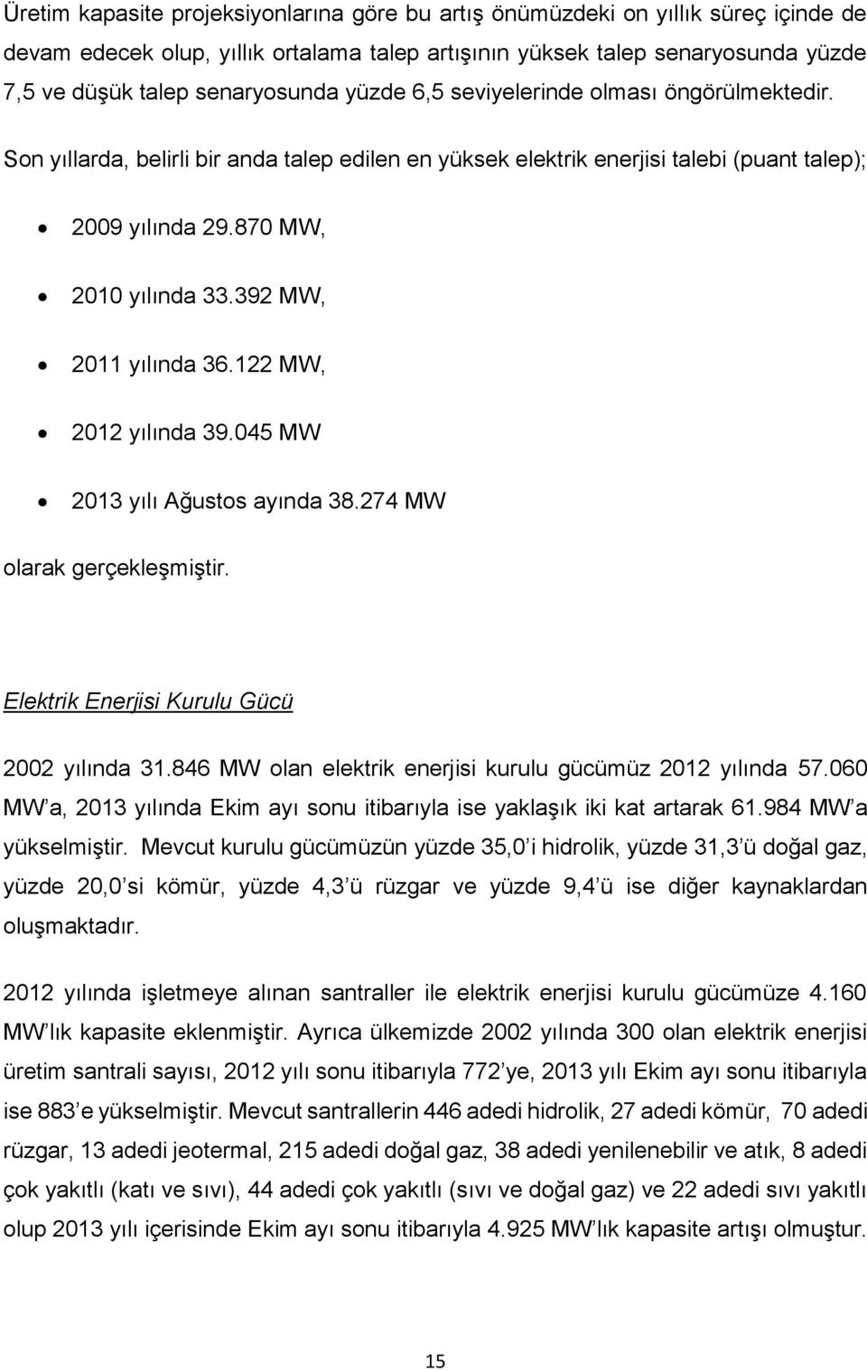 392 MW, 2011 yılında 36.122 MW, 2012 yılında 39.045 MW 2013 yılı Ağustos ayında 38.274 MW olarak gerçekleşmiştir. Elektrik Enerjisi Kurulu Gücü 2002 yılında 31.